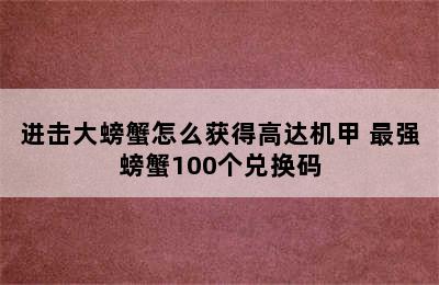 进击大螃蟹怎么获得高达机甲 最强螃蟹100个兑换码